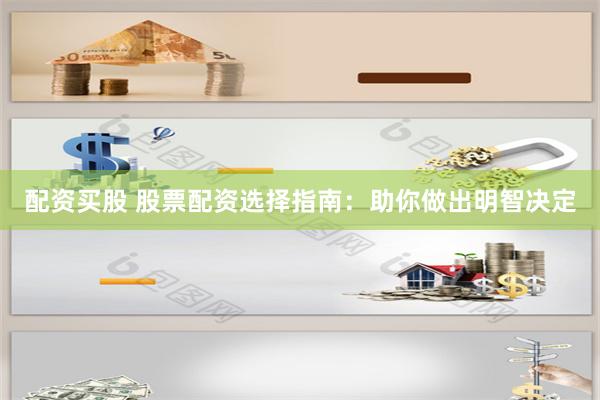 配资买股 股票配资选择指南：助你做出明智决定