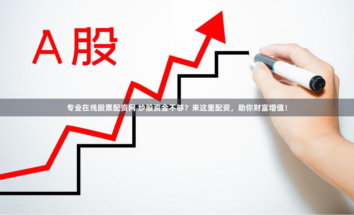 专业在线股票配资网 炒股资金不够？来这里配资，助你财富增值！