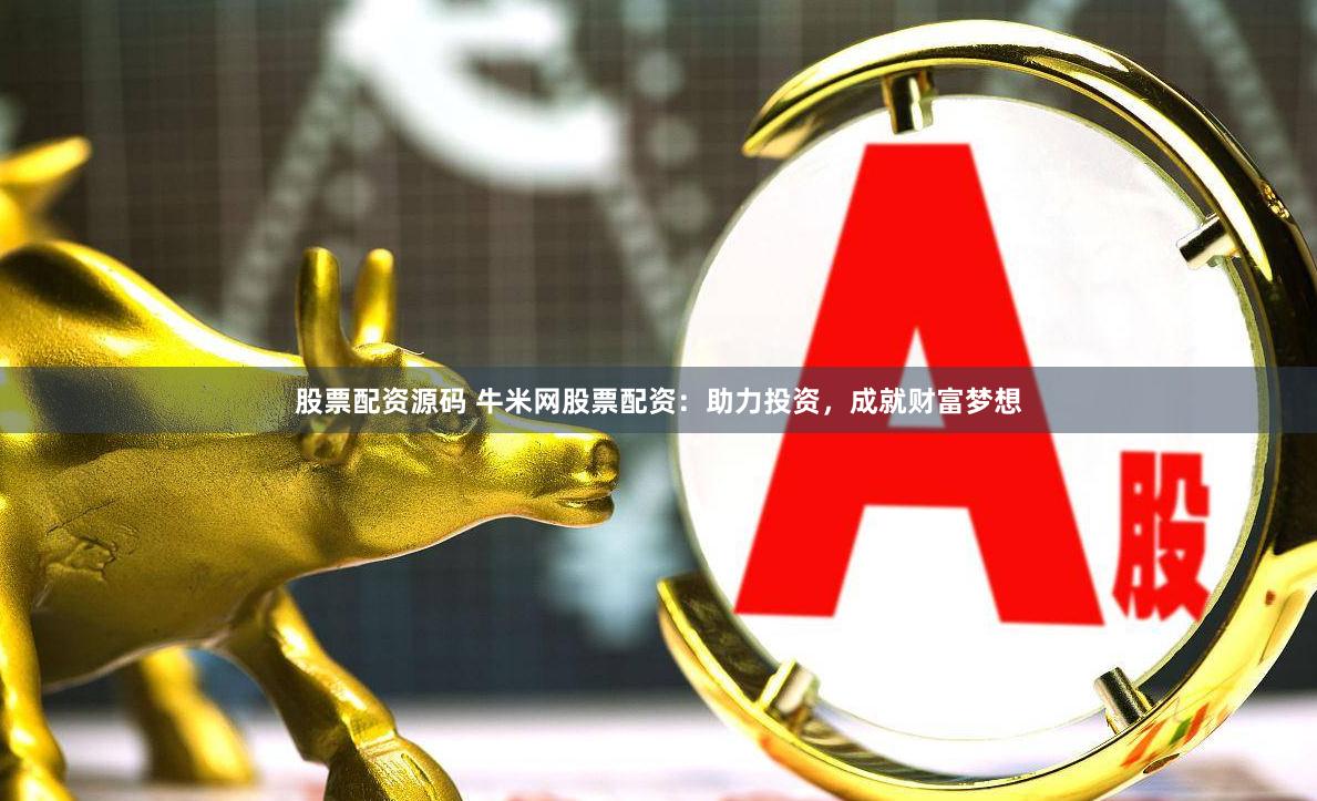 股票配资源码 牛米网股票配资：助力投资，成就财富梦想
